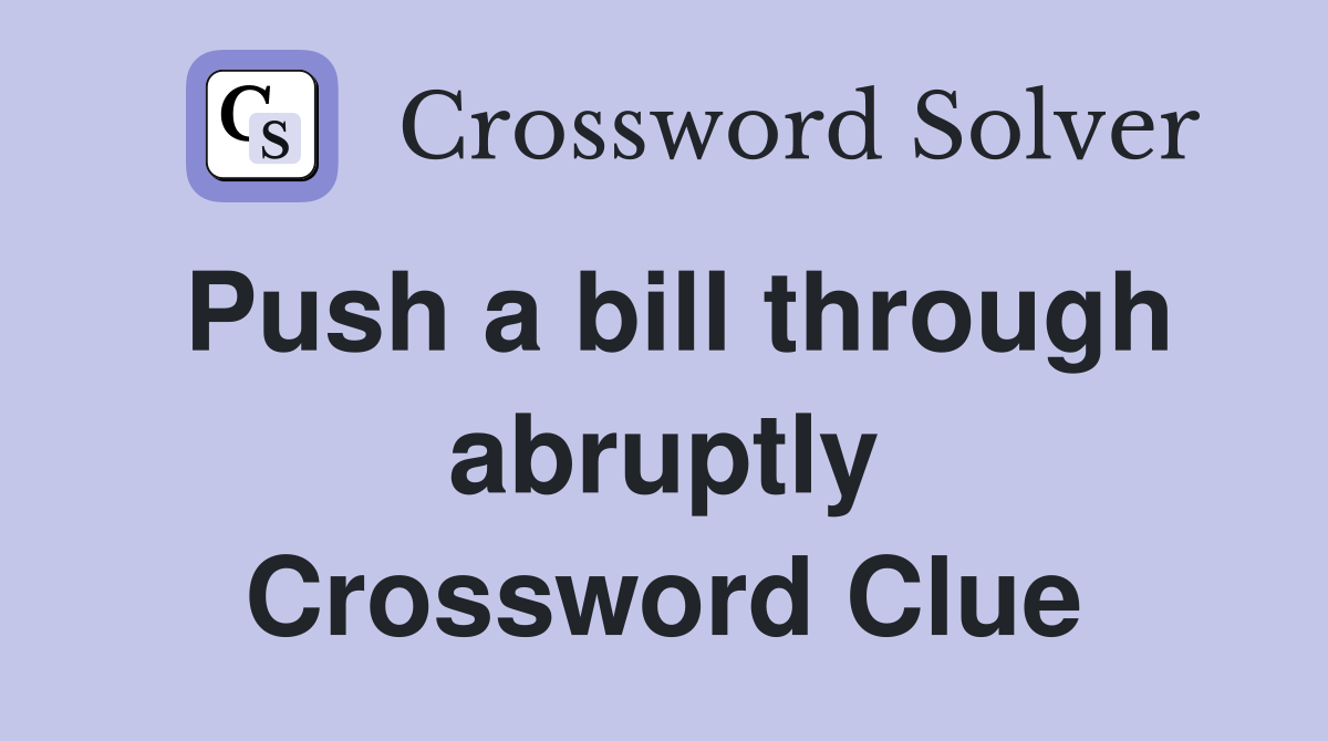 Push a bill through abruptly Crossword Clue Answers Crossword Solver